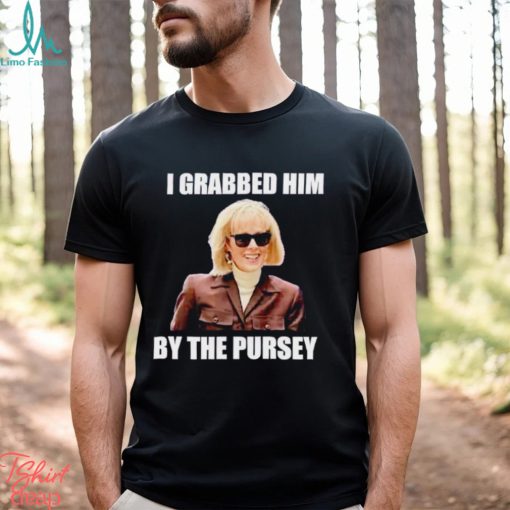 I grabbed him by the pursey shirt