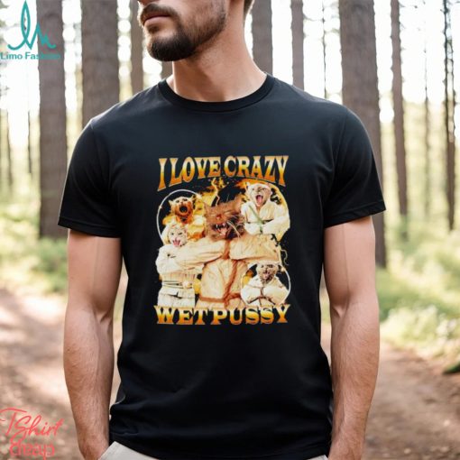 I love crazy wet pussy vintage shirt