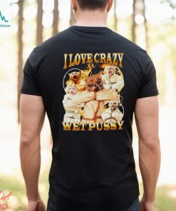 I love crazy wet pussy vintage shirt
