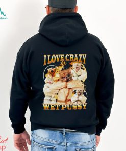 I love crazy wet pussy vintage shirt