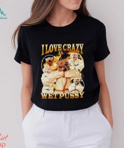 I love crazy wet pussy vintage shirt