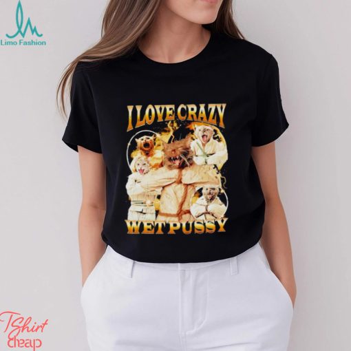I love crazy wet pussy vintage shirt