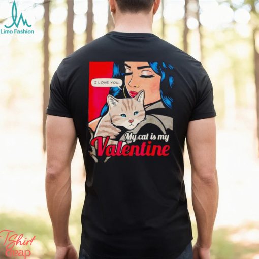I love you my cat is my Valentine shirt
