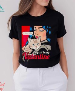 I love you my cat is my Valentine shirt