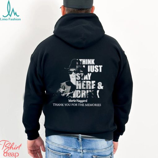I think I’ll just stay here and drink Merle Haggard thank you for the memories shirt