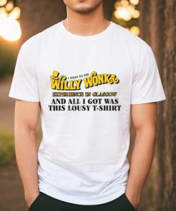 I went to the willy wonka experience in glasgow and all i got was this lousy t shirt