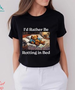 I’d Rather Be Rotting In Bed Rot Bear T Shirt