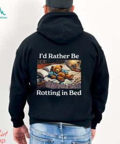 I’d Rather Be Rotting In Bed Rot Bear T Shirt