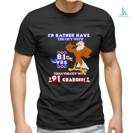 I’d Rather Have The Guy With Than The Guy With 91 Charges Shirt