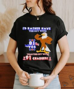 I’d Rather Have The Guy With Than The Guy With 91 Charges Shirt