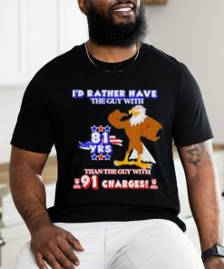 I’d Rather Have The Guy With Than The Guy With 91 Charges Shirt