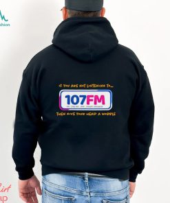 If you are not listening to 107fm then give your head a wobble shirt