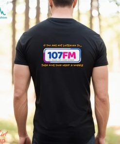 If you are not listening to 107fm then give your head a wobble shirt