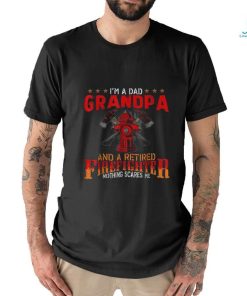 I’m A Dad Grandpa And Retired Firefighter Nothing Scares Me Shirt