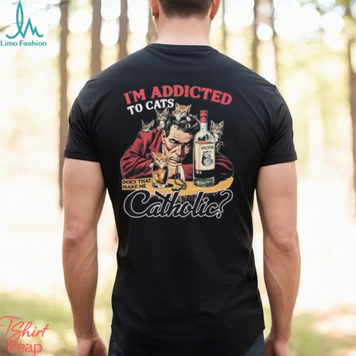 I’m Addicted To Cats Does That Make Me Catholic Black Shirt