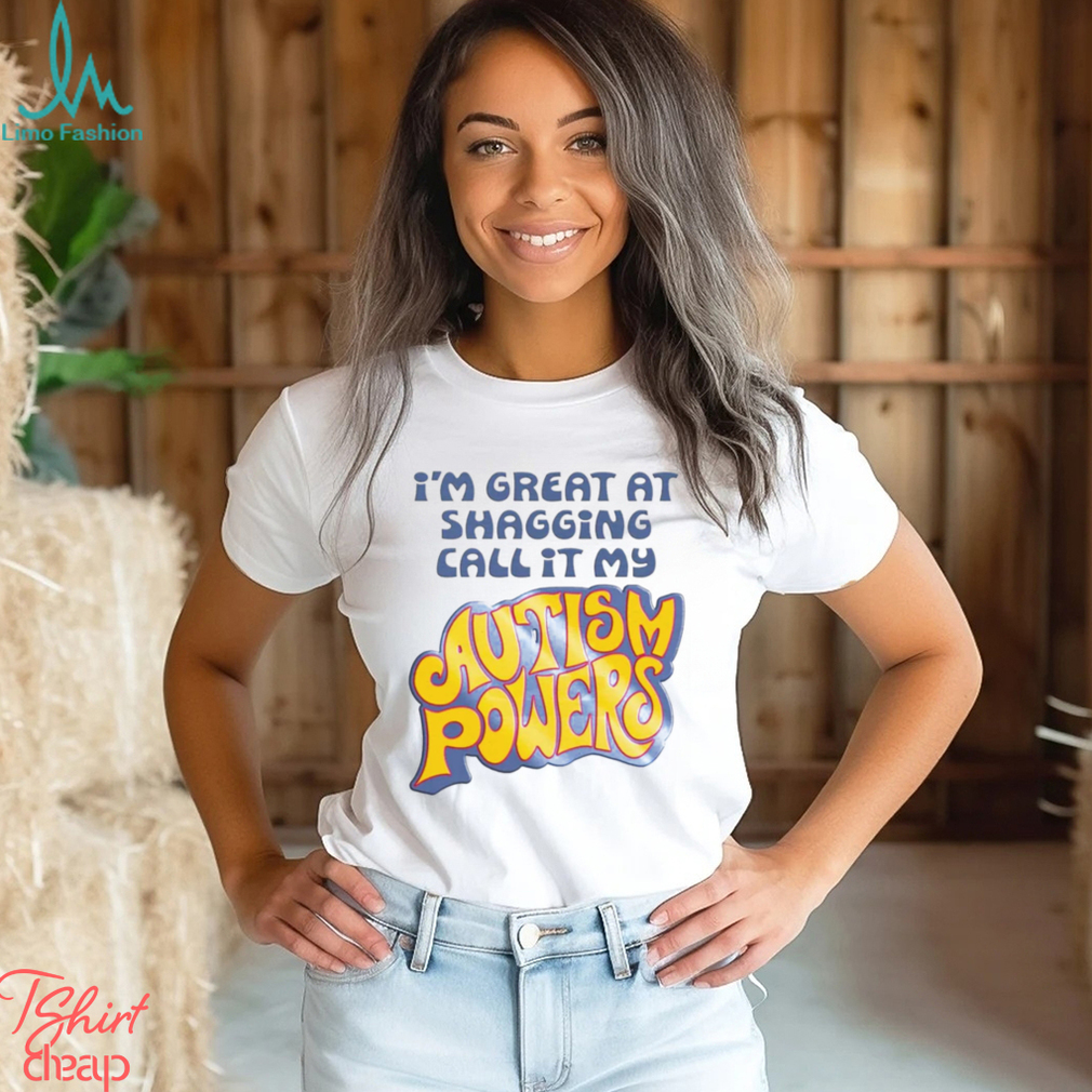 I’m Great At Shagging Call It My Autism Powers Shirt I’m Great At Shagging Call It My Autism Powers Shirt
