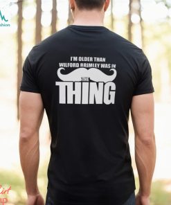 I’m Older Than Wilford Brimley Was In The Thing Shirt
