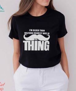 I’m Older Than Wilford Brimley Was In The Thing Shirt