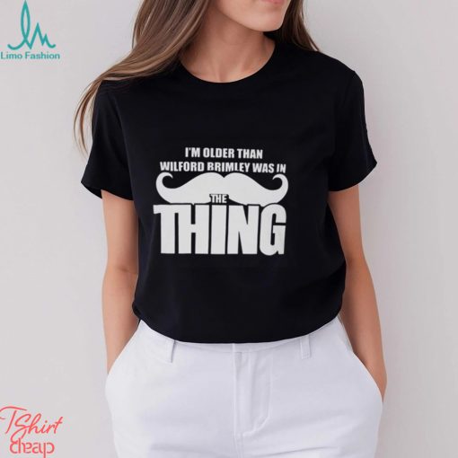 I’m Older Than Wilford Brimley Was In The Thing Shirt