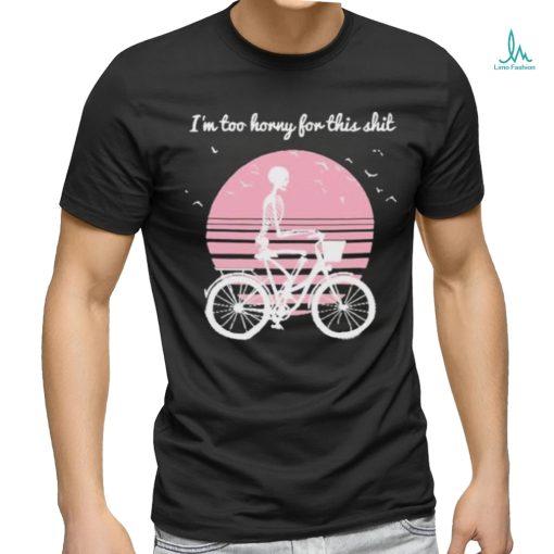 I’m Too Horny For This Shit Cycling Skeleton shirt