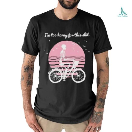 I’m Too Horny For This Shit Cycling Skeleton shirt