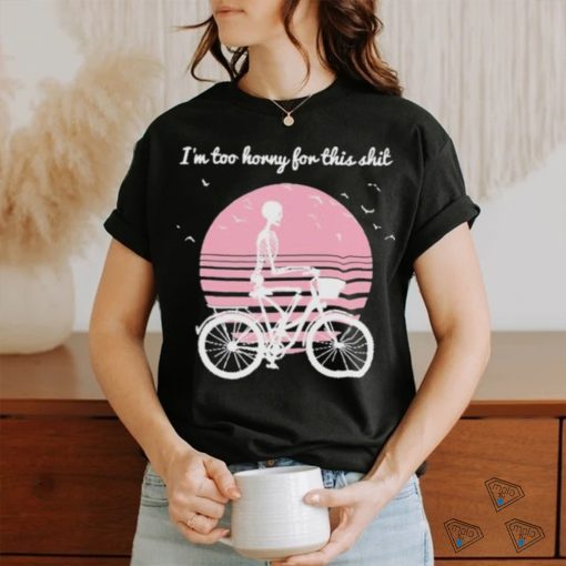 I’m Too Horny For This Shit Cycling Skeleton shirt