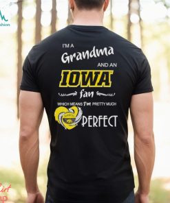 I’m a grandma and an Iowa fan which means I’m pretty much perfect shirt