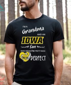 I’m a grandma and an Iowa fan which means I’m pretty much perfect shirt