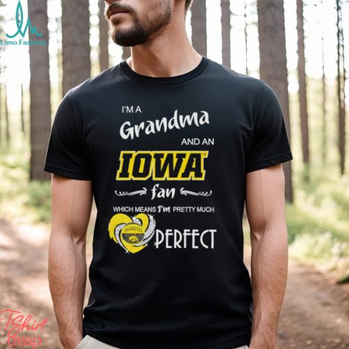I’m a grandma and an Iowa fan which means I’m pretty much perfect shirt