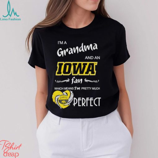 I’m a grandma and an Iowa fan which means I’m pretty much perfect shirt