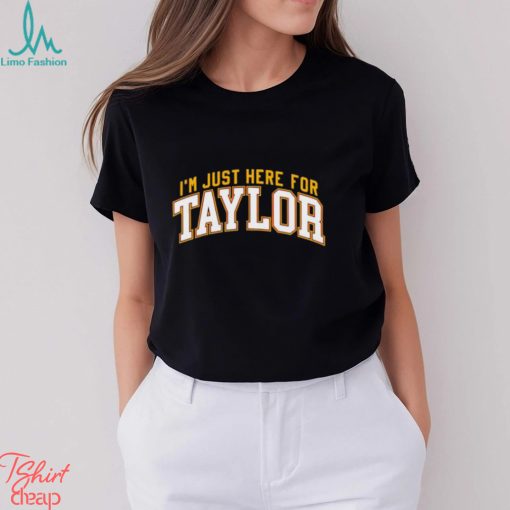 I’m just here for Taylor shirt