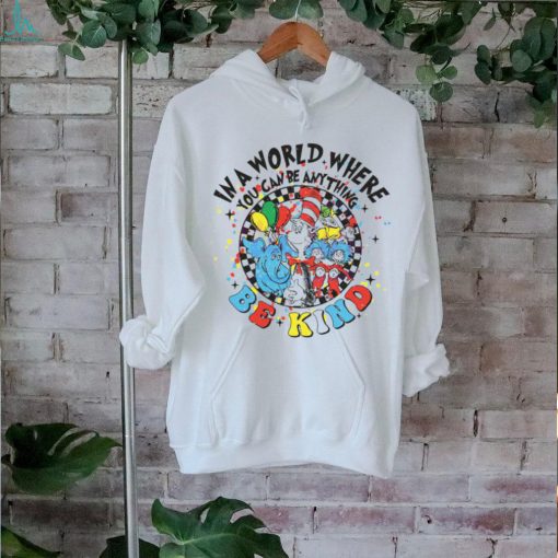 In A World Where You Can Be Anything Be Kind shirt