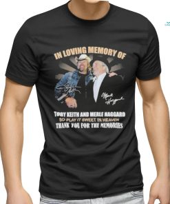 In Loving Memory Of Toby Keith And Merle Haggard So Play It Sweet In Heaven Thank You For The Memories T Shirt