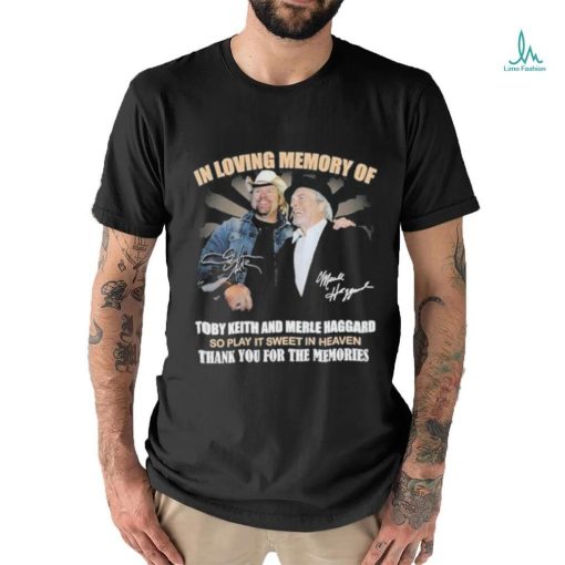 In Loving Memory Of Toby Keith And Merle Haggard So Play It Sweet In Heaven Thank You For The Memories T Shirt