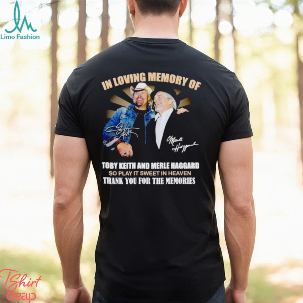 In loving memory of Toby Keith and Merle Haggard thank you for the memories shirt In loving memory of Toby Keith and Merle Haggard thank you for the memories shirt