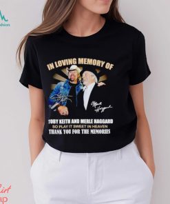 In loving memory of Toby Keith and Merle Haggard thank you for the memories shirt
