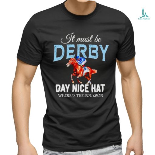 It must be derby day nice hat where is the bourbon Kentucky derby horse racing shirt