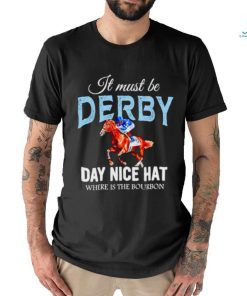 It must be derby day nice hat where is the bourbon Kentucky derby horse racing shirt