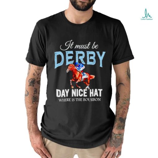 It must be derby day nice hat where is the bourbon Kentucky derby horse racing shirt