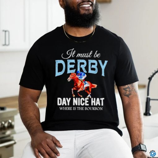 It must be derby day nice hat where is the bourbon Kentucky derby horse racing shirt