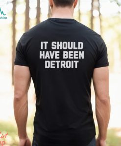 It should have been Detroit shirt