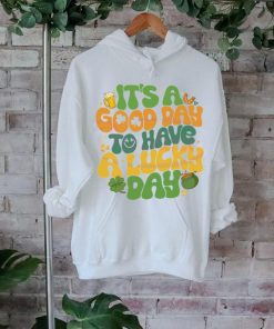 Its A Good Day To Have A Lucky Day shirt