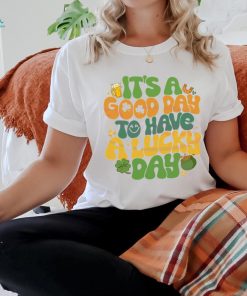 Its A Good Day To Have A Lucky Day shirt