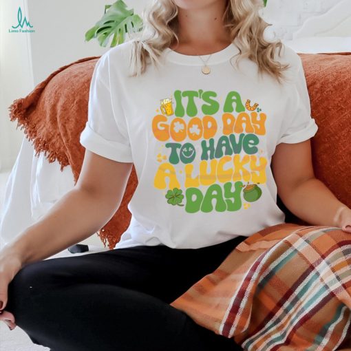 Its A Good Day To Have A Lucky Day shirt