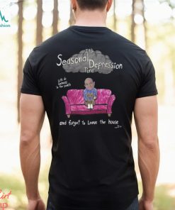 It's Seasonal Depression Time Let's Do Sadness In The Couch And Forget To Leave The House Shirt