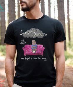 It's Seasonal Depression Time Let's Do Sadness In The Couch And Forget To Leave The House Shirt