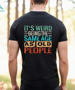 It’s Weird Being The Same Age As Old People vintage shirt
