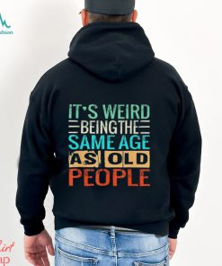It’s Weird Being The Same Age As Old People vintage shirt