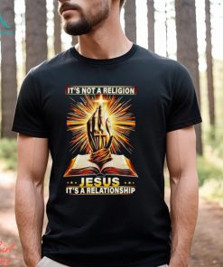 It’s not a religion Jesus it’s a relationship shirt, hoodie, sweater, long sleeve and tank top It’s not a religion Jesus it’s a relationship shirt