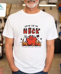 Join Us In Heck It’s Like Hell But More Fun shirt